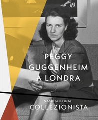 Peggy Guggenheim a Londra. Nascita di una collezionista - Librerie.coop