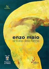 Enzo Maio. Sinfonia della forma. Catalogo della mostra (Milano, 15 gennaio-8 febbraio 2009) - Librerie.coop