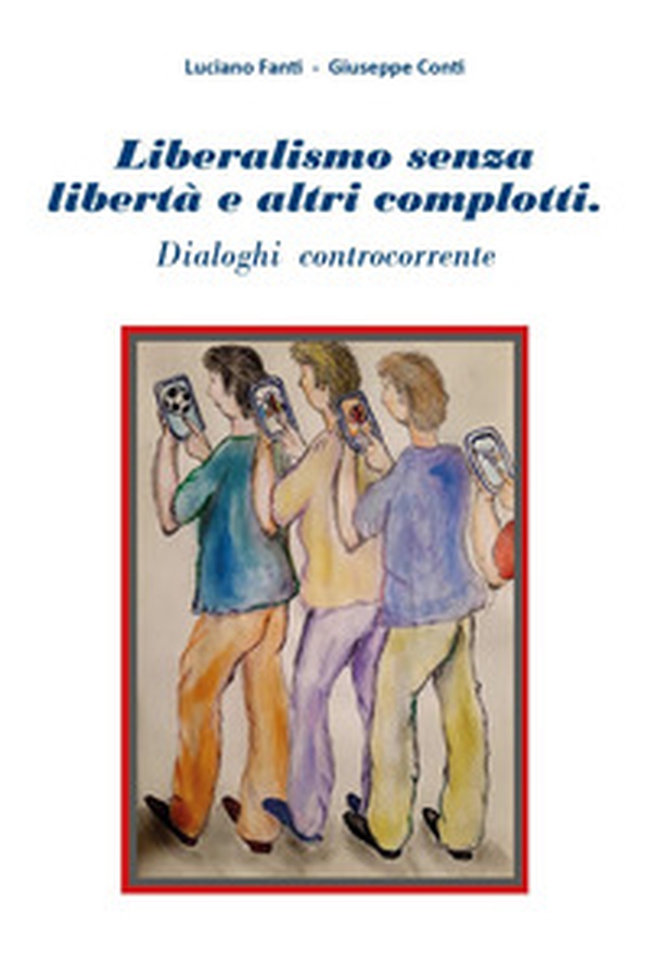 Liberalismo senza libertà e altri complotti. Dialoghi controcorrente - Librerie.coop Liberalismo senza libertà e altri complotti. Dialoghi controcorrente - Librerie.coop