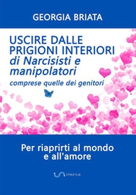 Uscire dalle prigioni interiori di narcisisti e manipolatori. Comprese quelle dei genitori - Librerie.coop