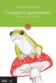 Coraggiosi aggiustatutto. Favole per il cuore - Librerie.coop