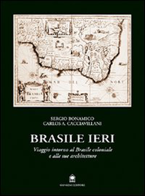 Brasile ieri. Viaggio intorno al Brasile coloniale e alle sue architetture - Librerie.coop Brasile ieri. Viaggio intorno al Brasile coloniale e alle sue architetture - Librerie.coop