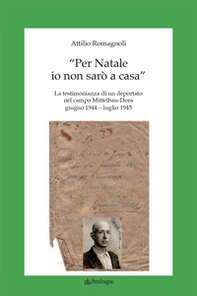 «Per Natale io non sarò a casa». La testimonianza di un deportato nel campo Mittelbau-Dora. Giugno 1944-Luglio 1945 - Librerie.coop