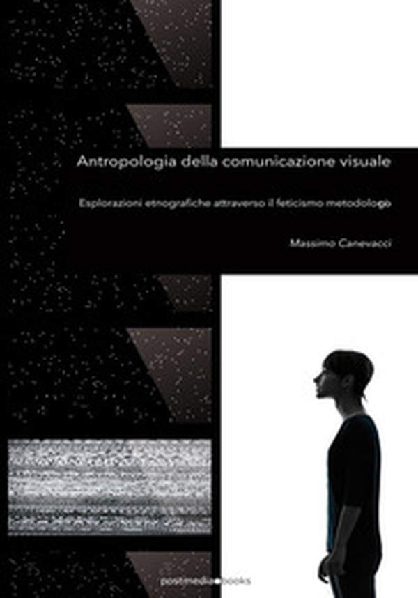 Antropologia della comunicazione visuale. Esplorazioni etnografiche attraverso il feticismo metodologico - Librerie.coop Antropologia della comunicazione visuale. Esplorazioni etnografiche attraverso il feticismo metodologico - Librerie.coop