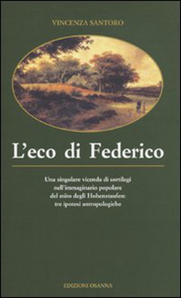 L'eco di Federico. Una singolare vicenda di sortilegi nell'immaginario popolare del mito degli Hohenstaufen: tre ipotesi antropologiche - Librerie.coop L'eco di Federico. Una singolare vicenda di sortilegi nell'immaginario popolare del mito degli Hohenstaufen: tre ipotesi antropologiche - Librerie.coop