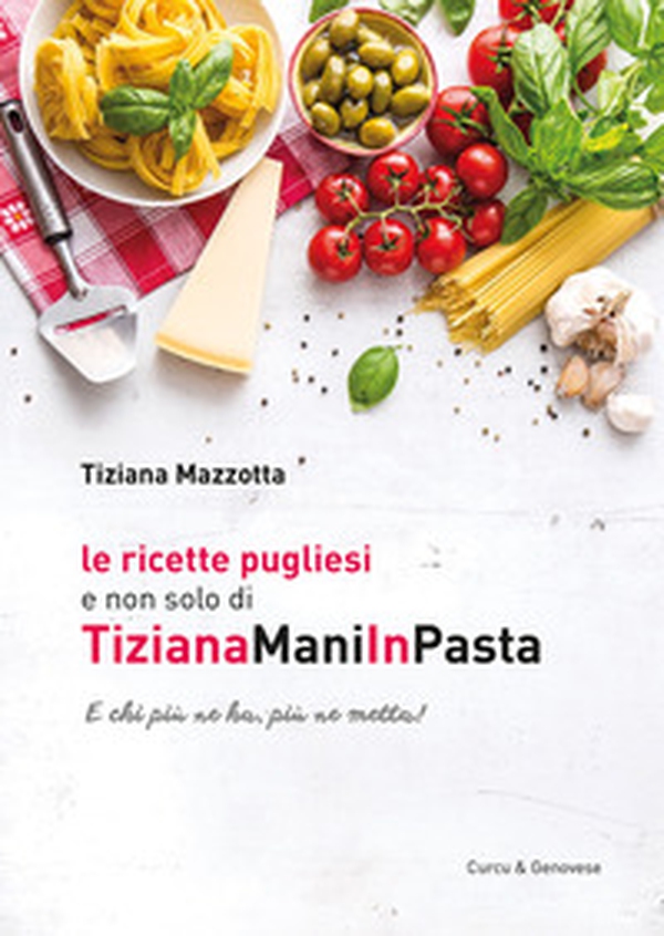 Le ricette pugliesi e non solo di TizianaManiInPasta. E chi ne ha, più ne metta! - Librerie.coop Le ricette pugliesi e non solo di TizianaManiInPasta. E chi ne ha, più ne metta! - Librerie.coop