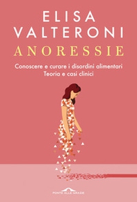 Anoressie. Conoscere e curare i disordini alimentari. Teoria e casi clinici - Librerie.coop