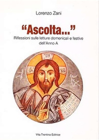 «Ascolta...» Riflessioni sulle letture domenicali e festive dell'anno A - Librerie.coop «Ascolta...» Riflessioni sulle letture domenicali e festive dell'anno A - Librerie.coop