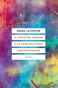 Il disastro urbano e la crisi dell'arte contemporanea - Librerie.coop Il disastro urbano e la crisi dell'arte contemporanea - Librerie.coop