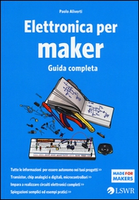 Elettronica per maker. Guida completa - Librerie.coop
