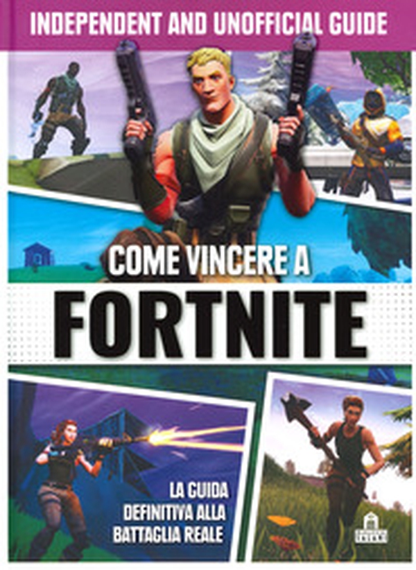Come vincere a Fortnite. La guida definitiva alla battaglia reale. Independent and unofficial guide - Librerie.coop Come vincere a Fortnite. La guida definitiva alla battaglia reale. Independent and unofficial guide - Librerie.coop