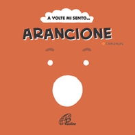 A volte mi sento... Arancione - Librerie.coop A volte mi sento... Arancione - Librerie.coop