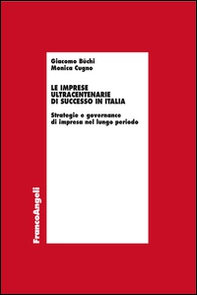 Le imprese ultracentenarie di successo in Italia. Strategie e governance di impresa nel lungo periodo - Librerie.coop