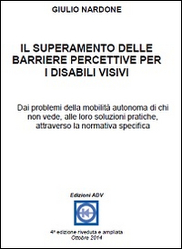 Il superamento delle barriere percettive per i disabili visivi. Dai problemi della mobilità autonoma di chi non vede, alle loro soluzioni pratiche, attraverso la normativa specifica - Librerie.coop Il superamento delle barriere percettive per i disabili visivi. Dai problemi della mobilità autonoma di chi non vede, alle loro soluzioni pratiche, attraverso la normativa specifica - Librerie.coop
