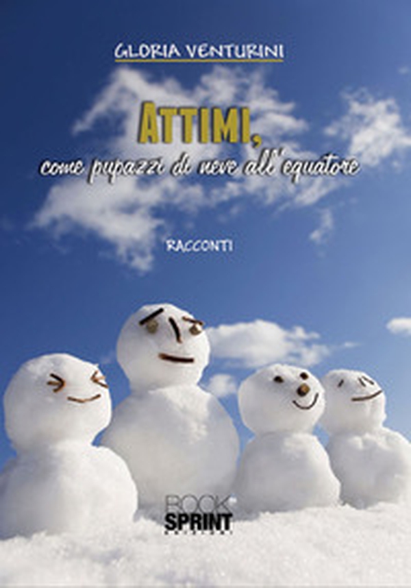 Attimi, come pupazzi di neve all'equatore - Librerie.coop Attimi, come pupazzi di neve all'equatore - Librerie.coop