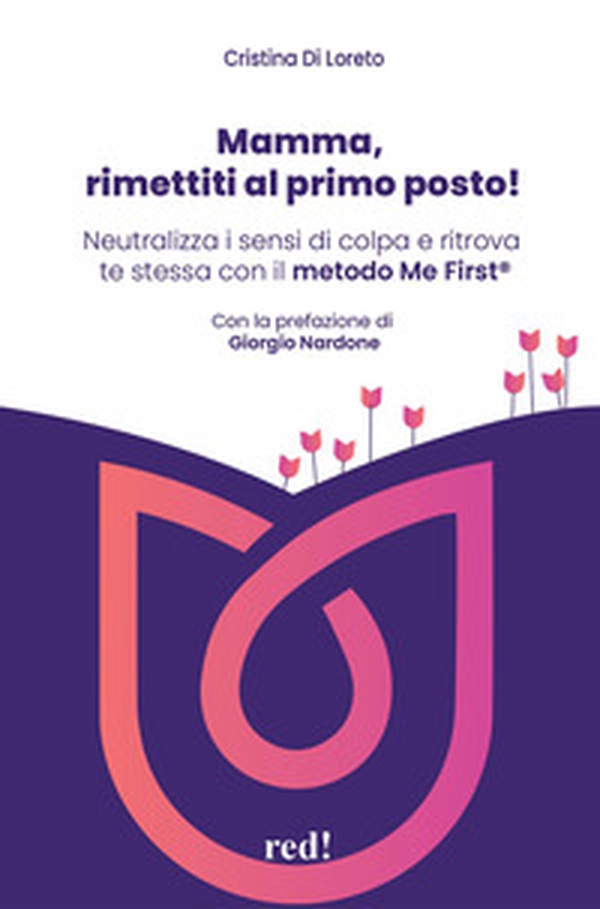 Mamma, rimettiti al primo posto! Neutralizza i sensi di colpa e ritrova te stessa con il metodo Me First® - Librerie.coop Mamma, rimettiti al primo posto! Neutralizza i sensi di colpa e ritrova te stessa con il metodo Me First® - Librerie.coop