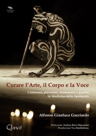 Curare l'arte, il corpo e la voce. Conoscere, prevenire, riconoscere e guarire in medicina dello spettacolo - Librerie.coop