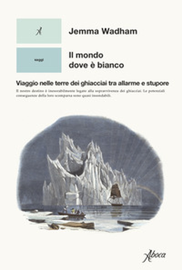 Il mondo dove è bianco. Viaggio nelle terre dei ghiacciai tra allarme e stupore - Librerie.coop Il mondo dove è bianco. Viaggio nelle terre dei ghiacciai tra allarme e stupore - Librerie.coop