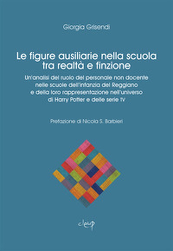 Le figure ausiliarie nella scuola tra finzione e realtà. Un'analisi del ruolo del personale non docente nelle scuole dell'infanzia del Reggiano e della loro rappresentazione nell'universo di Harry Potter e delle serie TV - Librerie.coop Le figure ausiliarie nella scuola tra finzione e realtà. Un'analisi del ruolo del personale non docente nelle scuole dell'infanzia del Reggiano e della loro rappresentazione nell'universo di Harry Potter e delle serie TV - Librerie.coop