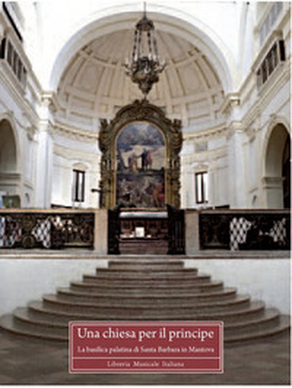 Una chiesa per il principe. La basilica palatina di Santa Barbara in Mantova - Librerie.coop Una chiesa per il principe. La basilica palatina di Santa Barbara in Mantova - Librerie.coop