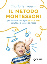 Il metodo Montessori per crescere tuo figlio da 0 a 3 anni e aiutarlo a essere se stesso - Librerie.coop Il metodo Montessori per crescere tuo figlio da 0 a 3 anni e aiutarlo a essere se stesso - Librerie.coop