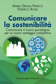 Comunicare la sostenibilità. Comunicare il nuovo paradigma per un nuovo vantaggio competitivo - Librerie.coop