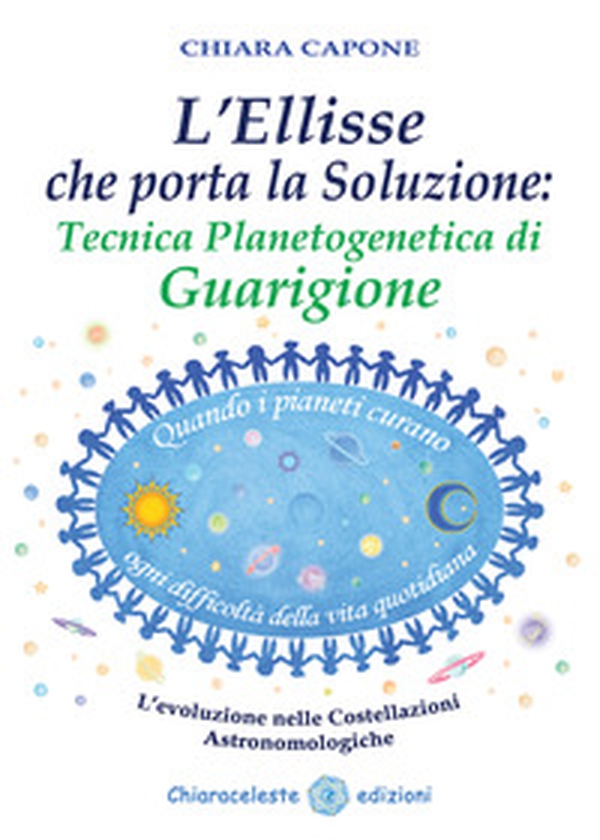 L'ellisse che porta la soluzione. Tecnica planetogenetica di guarigione. L'evoluzione delle costellazioni astronomologiche - Librerie.coop L'ellisse che porta la soluzione. Tecnica planetogenetica di guarigione. L'evoluzione delle costellazioni astronomologiche - Librerie.coop