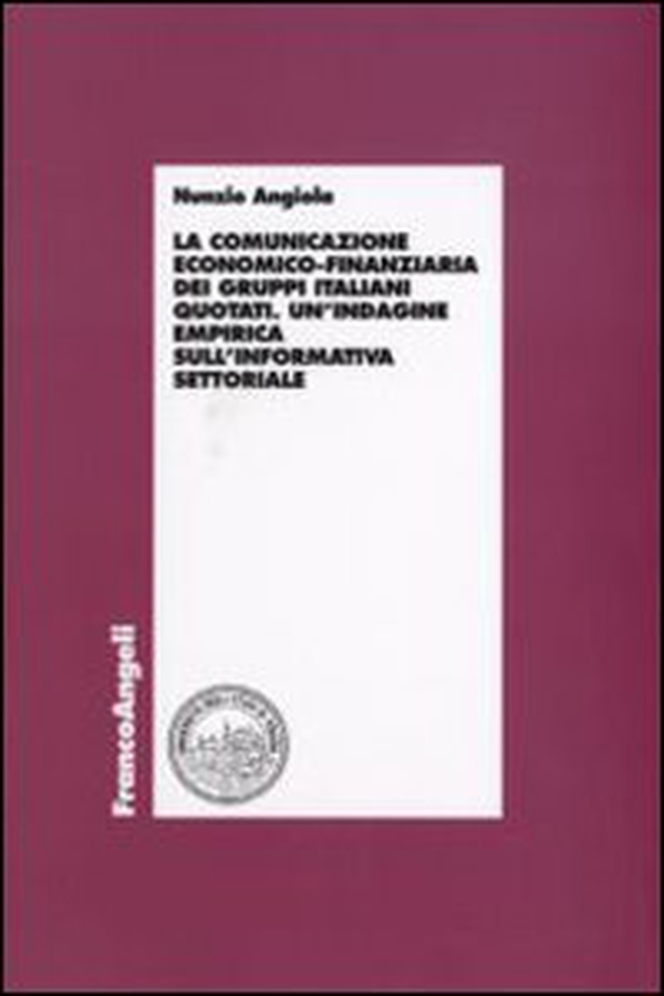 La comunicazione economico-finanziaria dei gruppi italiani quotati. Un'indagine empirica sull'informativa settoriale - Librerie.coop La comunicazione economico-finanziaria dei gruppi italiani quotati. Un'indagine empirica sull'informativa settoriale - Librerie.coop