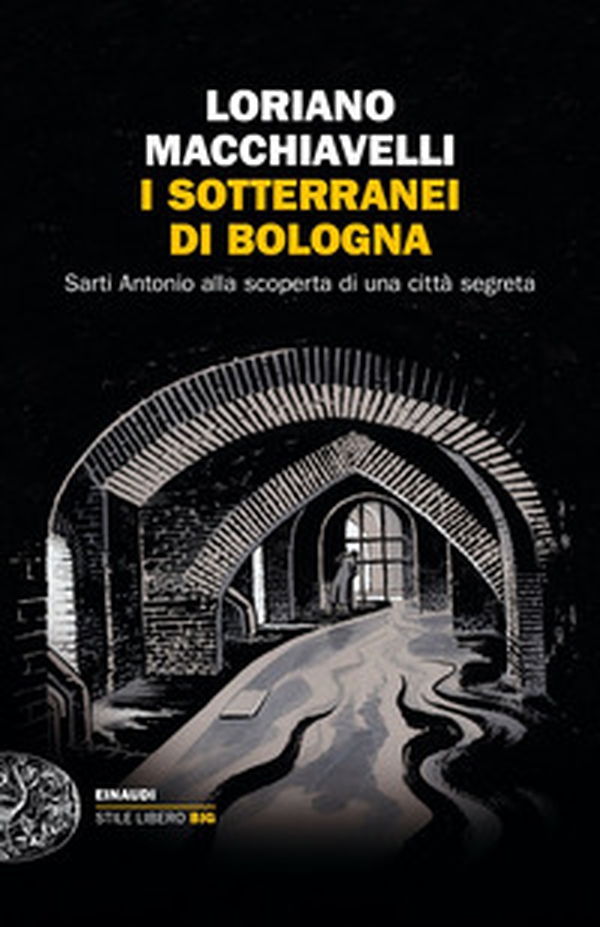 I sotterranei di Bologna. Sarti Antonio alla scoperta di una città segreta - Librerie.coop I sotterranei di Bologna. Sarti Antonio alla scoperta di una città segreta - Librerie.coop
