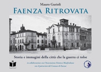 Faenza ritrovata. Storia e immagini della città che la guerra ci tolse - Librerie.coop