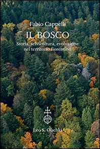 Il bosco. Storia, selvicoltura, evoluzione nel territorio fiorentino - Librerie.coop