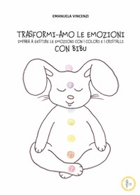 Trasformi-amo le emozioni con Bibu. Impara a gestire le emozioni con i colori e i cristalli - Librerie.coop