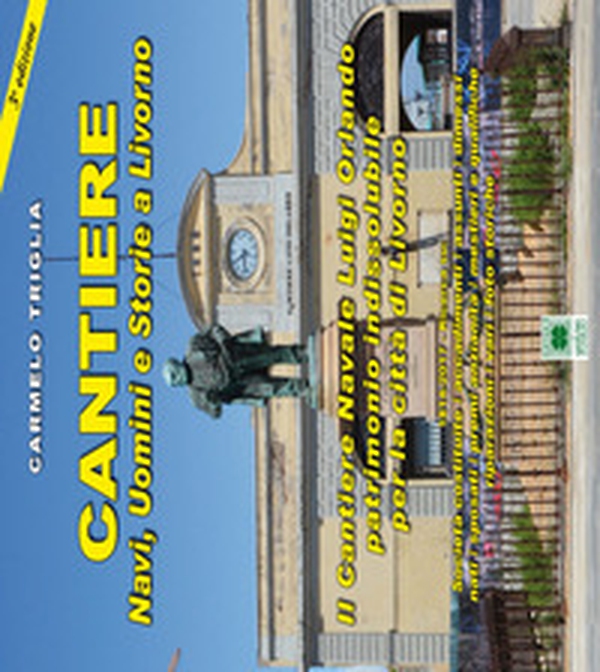 Cantiere. Navi, uomini e storie a Livorno. Il cantiere navale Luigi Orlando patrimonio indissolubile per la città di Livorno - Librerie.coop Cantiere. Navi, uomini e storie a Livorno. Il cantiere navale Luigi Orlando patrimonio indissolubile per la città di Livorno - Librerie.coop