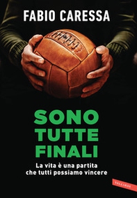 Sono tutte finali. La vita è una partita che tutti possiamo vincere - Librerie.coop