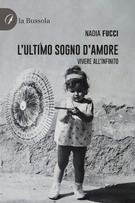 L'ultimo sogno d'amore. Vivere all'infinito - Librerie.coop