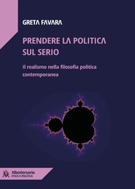 Prendere la politica sul serio. Il realismo nella filosofia politica contemporanea - Librerie.coop