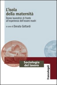 L'isola della maternità. Donne lavoratrici di fronte all'esperienza dell'essere madri - Librerie.coop