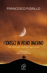 Fiorisci in pieno inverno. 365 semi per ripartire ogni notte - Librerie.coop