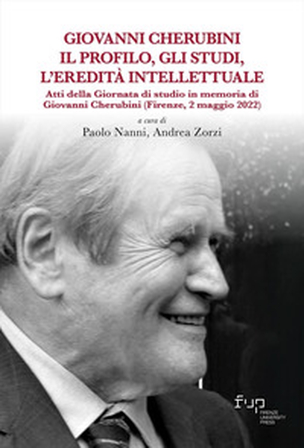 Giovanni Cherubini. Il profilo, gli studi, l'eredità intellettuale. Atti della Giornata di studio in memoria di Giovanni Cherubini (Firenze, 2 maggio 2022) - Librerie.coop Giovanni Cherubini. Il profilo, gli studi, l'eredità intellettuale. Atti della Giornata di studio in memoria di Giovanni Cherubini (Firenze, 2 maggio 2022) - Librerie.coop