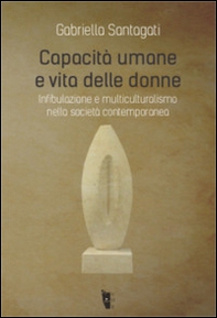 Capacità umane e vita delle donne. Infibulazione e multiculturalismo nella società contemporanea - Librerie.coop