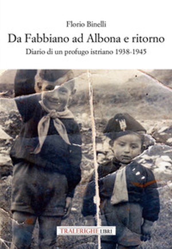 Da Fabbiano ad Albona e ritorno. Diario di un profugo istriano 1938-1945 - Librerie.coop Da Fabbiano ad Albona e ritorno. Diario di un profugo istriano 1938-1945 - Librerie.coop