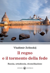 Il regno e il tormento della fede. Russia, ortodossia, riconciliazione - Librerie.coop Il regno e il tormento della fede. Russia, ortodossia, riconciliazione - Librerie.coop