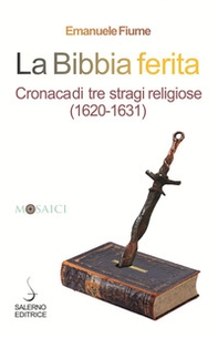 La Bibbia ferita. Cronaca di tre stragi religiose (1620) - Librerie.coop La Bibbia ferita. Cronaca di tre stragi religiose (1620) - Librerie.coop