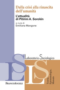 Dalla crisi alla rinascita dell'umanità. L'attualità di Pitirim A. Sorokin - Librerie.coop