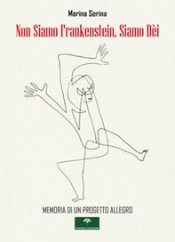 Non siamo Frankenstein, siamo dèi - Librerie.coop
