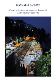 Conversazioni con me stesso, tra il serio e il faceto, nel fluire della vita - Librerie.coop