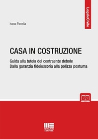 Casa in costruzione. Guida alla tutela del contraente debole. Dalla garanzia fideiussoria alla polizza postuma - Librerie.coop