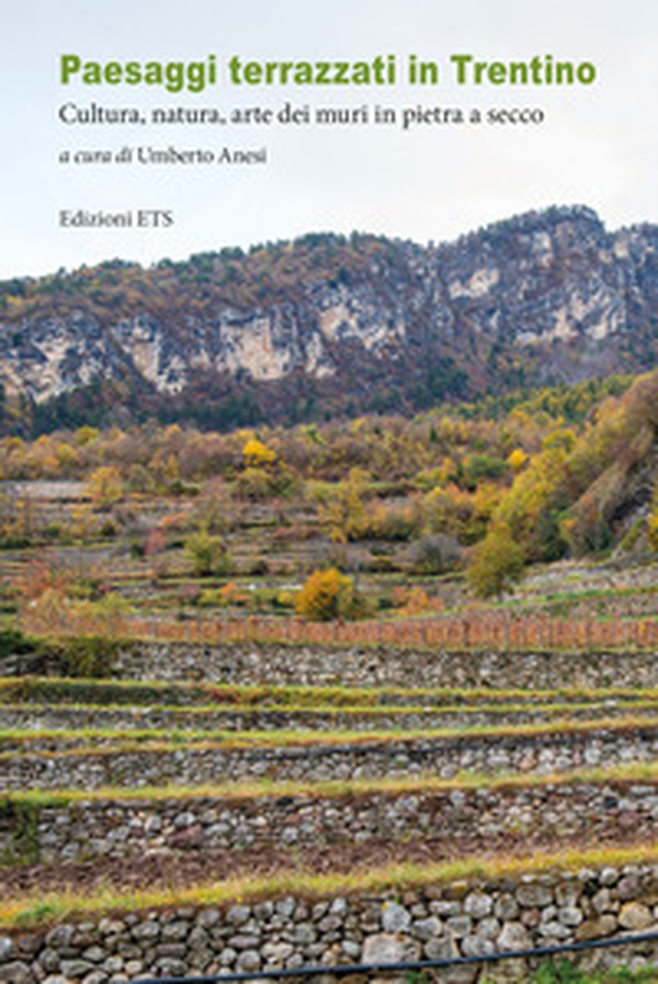 Paesaggi terrazzati in Trentino. Cultura, natura, arte dei muri in pietra a secco - Librerie.coop Paesaggi terrazzati in Trentino. Cultura, natura, arte dei muri in pietra a secco - Librerie.coop