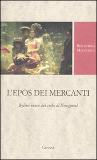 L'epos dei mercanti. Byline russe dek ciclo di Novgorod - Librerie.coop