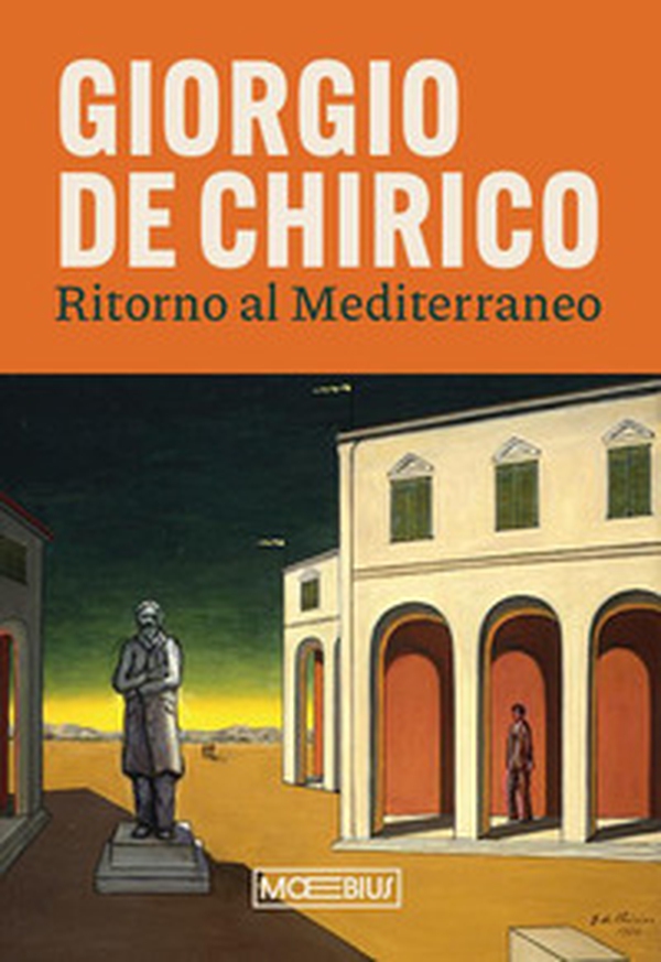 Giorgio de Chirico. Ritorno al Mediterraneo - Librerie.coop